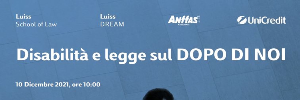Disabilità e legge sul DOPO DI NOI: evento in collaborazione con LUISS, Anffas e UniCredit