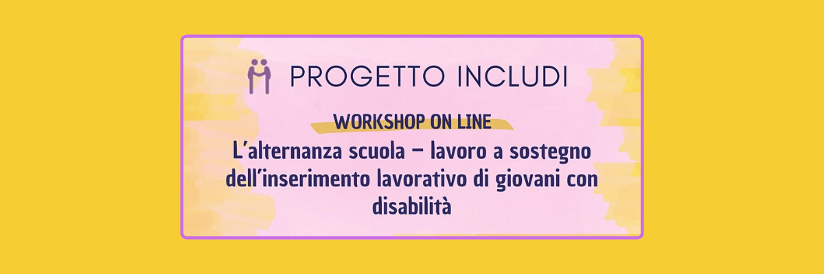 Progetto INCLUDI - Workshop online sull'inserimento lavorativo di giovani con disabilità!